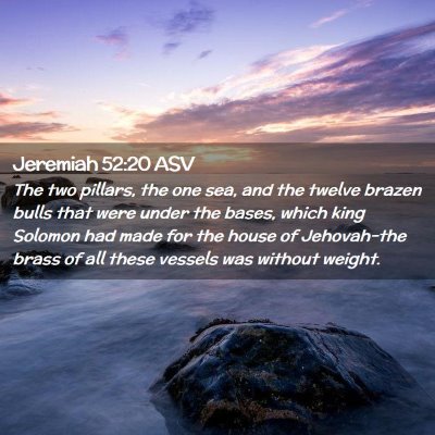 Picture 02 - Jeremiah 52:20 ASV - The two pillars, the one sea, and the twelve - Bible Verse Picture