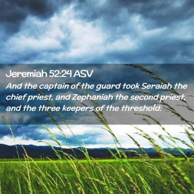 Picture 02 - Jeremiah 52:24 ASV - And the captain of the guard took Seraiah the - Bible Verse Picture