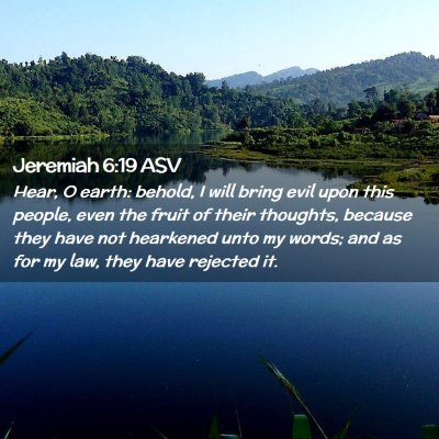 Picture 02 - Jeremiah 6:19 ASV - Hear, O earth: behold, I will bring evil upon - Bible Verse Picture