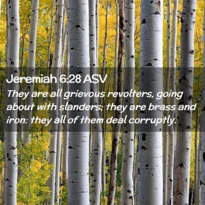 Picture 02 - Jeremiah 6:28 ASV - They are all grievous revolters, going about with - Bible Verse Picture