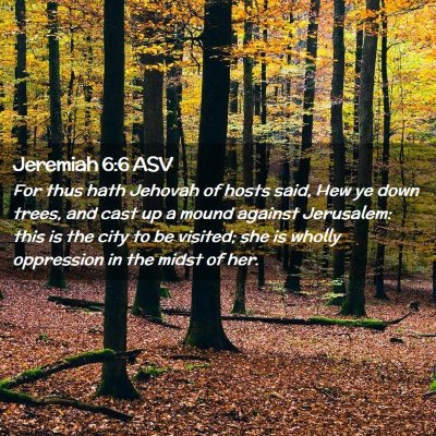 Picture 02 - Jeremiah 6:6 ASV - For thus hath Jehovah of hosts said, Hew ye down - Bible Verse Picture