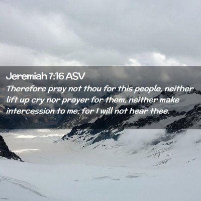 Picture 02 - Jeremiah 7:16 ASV - Therefore pray not thou for this people, neither - Bible Verse Picture