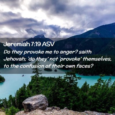 Picture 02 - Jeremiah 7:19 ASV - Do they provoke me to anger? saith Jehovah; `do - Bible Verse Picture