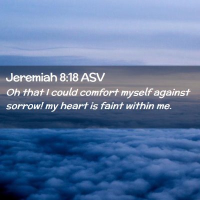 Picture 02 - Jeremiah 8:18 ASV - Oh that I could comfort myself against sorrow! my - Bible Verse Picture
