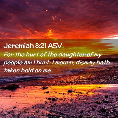 Picture 02 - Jeremiah 8:21 ASV - For the hurt of the daughter of my people am I - Bible Verse Picture