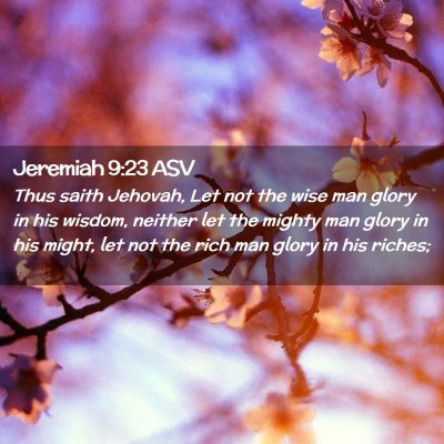 Picture 02 - Jeremiah 9:23 ASV - Thus saith Jehovah, Let not the wise man glory in - Bible Verse Picture