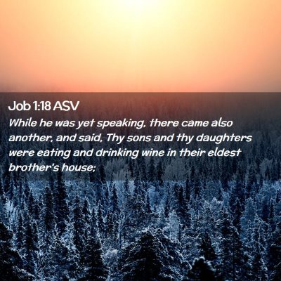 Picture 02 - Job 1:18 ASV - While he was yet speaking, there came also - Bible Verse Picture