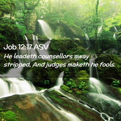Picture 02 - Job 12:17 ASV - He leadeth counsellors away stripped, And judges - Bible Verse Picture