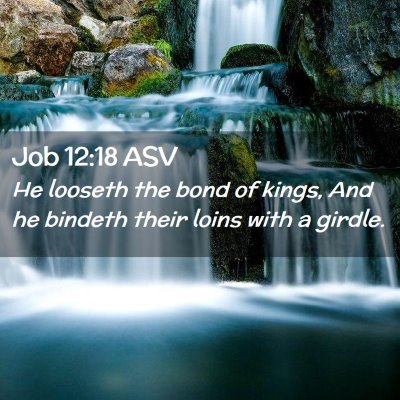Picture 02 - Job 12:18 ASV - He looseth the bond of kings, And he bindeth - Bible Verse Picture