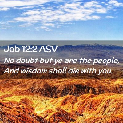 Picture 02 - Job 12:2 ASV - No doubt but ye are the people, And wisdom shall - Bible Verse Picture
