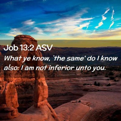 Picture 02 - Job 13:2 ASV - What ye know, `the same' do I know also: I am not - Bible Verse Picture