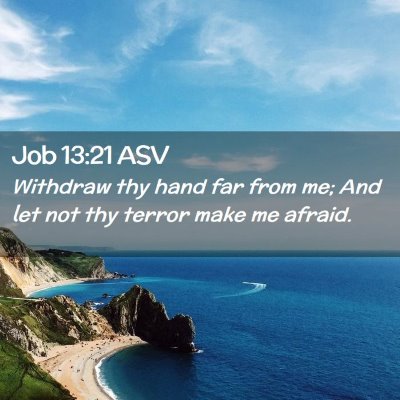 Picture 02 - Job 13:21 ASV - Withdraw thy hand far from me; And let not thy - Bible Verse Picture
