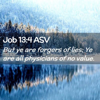 Picture 02 - Job 13:4 ASV - But ye are forgers of lies; Ye are all physicians - Bible Verse Picture