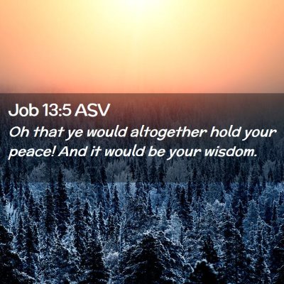 Picture 02 - Job 13:5 ASV - Oh that ye would altogether hold your peace! And - Bible Verse Picture