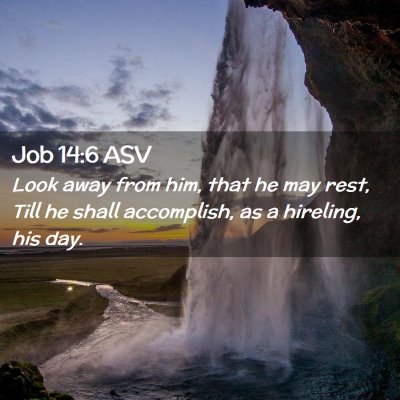 Picture 02 - Job 14:6 ASV - Look away from him, that he may rest, Till he - Bible Verse Picture