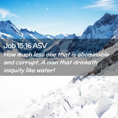 Picture 02 - Job 15:16 ASV - How much less one that is abominable and corrupt, - Bible Verse Picture