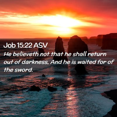 Picture 02 - Job 15:22 ASV - He believeth not that he shall return out of - Bible Verse Picture
