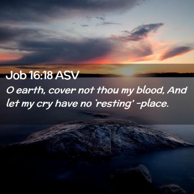 Picture 02 - Job 16:18 ASV - O earth, cover not thou my blood, And let my cry - Bible Verse Picture