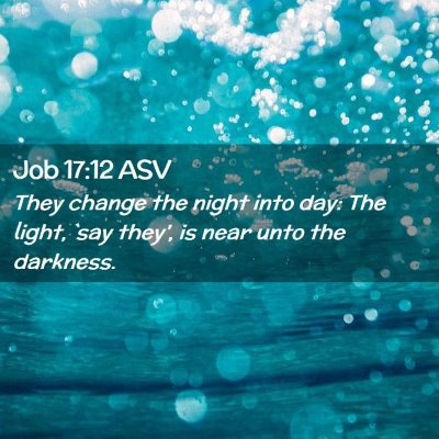 Picture 02 - Job 17:12 ASV - They change the night into day: The light, `say - Bible Verse Picture