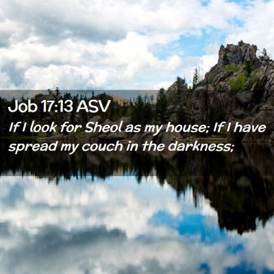 Picture 02 - Job 17:13 ASV - If I look for Sheol as my house; If I have spread - Bible Verse Picture