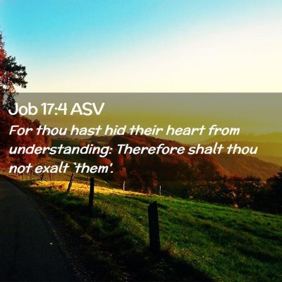 Picture 02 - Job 17:4 ASV - For thou hast hid their heart from understanding: - Bible Verse Picture