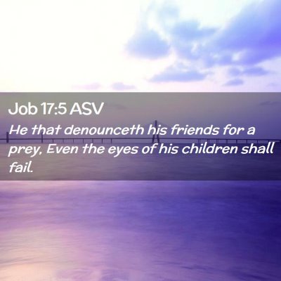 Picture 02 - Job 17:5 ASV - He that denounceth his friends for a prey, Even - Bible Verse Picture