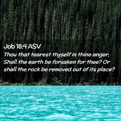 Picture 02 - Job 18:4 ASV - Thou that tearest thyself in thine anger, Shall - Bible Verse Picture