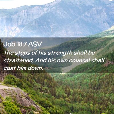 Picture 02 - Job 18:7 ASV - The steps of his strength shall be straitened, - Bible Verse Picture