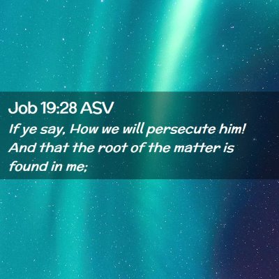 Picture 02 - Job 19:28 ASV - If ye say, How we will persecute him! And that - Bible Verse Picture