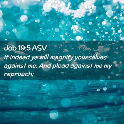 Picture 02 - Job 19:5 ASV - If indeed ye will magnify yourselves against me, - Bible Verse Picture