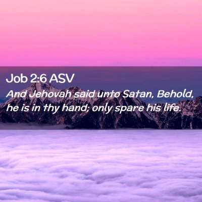 Picture 02 - Job 2:6 ASV - And Jehovah said unto Satan, Behold, he is in thy - Bible Verse Picture