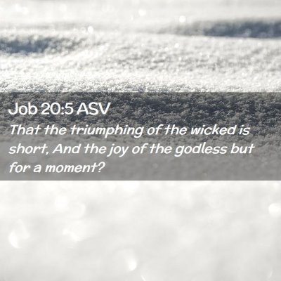 Picture 02 - Job 20:5 ASV - That the triumphing of the wicked is short, And - Bible Verse Picture