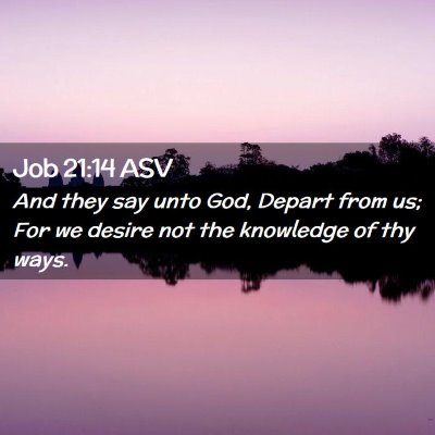 Picture 02 - Job 21:14 ASV - And they say unto God, Depart from us; For we - Bible Verse Picture