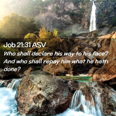 Picture 02 - Job 21:31 ASV - Who shall declare his way to his face? And who - Bible Verse Picture