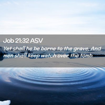 Picture 02 - Job 21:32 ASV - Yet shall he be borne to the grave, And men shall - Bible Verse Picture