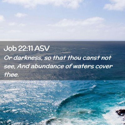 Picture 02 - Job 22:11 ASV - Or darkness, so that thou canst not see, And - Bible Verse Picture