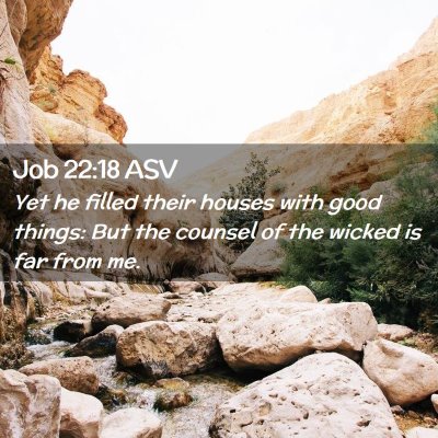 Picture 02 - Job 22:18 ASV - Yet he filled their houses with good things: But - Bible Verse Picture