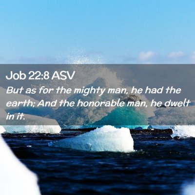 Picture 02 - Job 22:8 ASV - But as for the mighty man, he had the earth; And - Bible Verse Picture