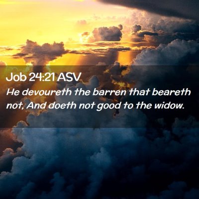 Picture 02 - Job 24:21 ASV - He devoureth the barren that beareth not, And - Bible Verse Picture