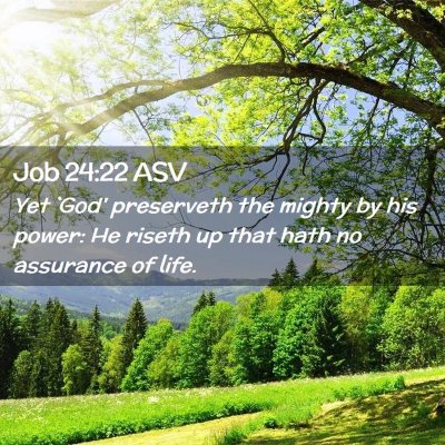 Picture 02 - Job 24:22 ASV - Yet `God' preserveth the mighty by his power: He - Bible Verse Picture