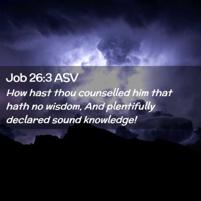 Picture 02 - Job 26:3 ASV - How hast thou counselled him that hath no wisdom, - Bible Verse Picture