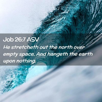 Picture 02 - Job 26:7 ASV - He stretcheth out the north over empty space, And - Bible Verse Picture