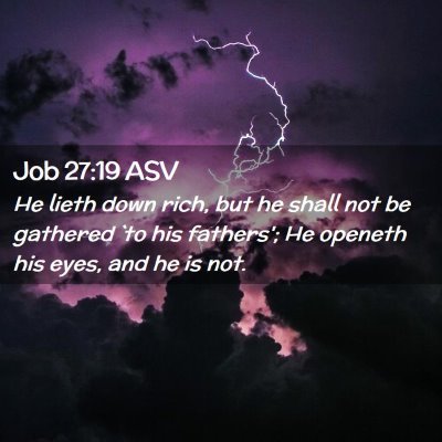 Picture 02 - Job 27:19 ASV - He lieth down rich, but he shall not be gathered - Bible Verse Picture