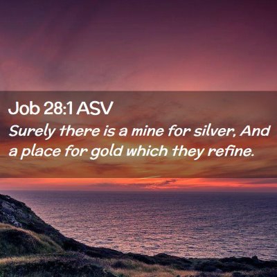 Picture 02 - Job 28:1 ASV - Surely there is a mine for silver, And a place - Bible Verse Picture
