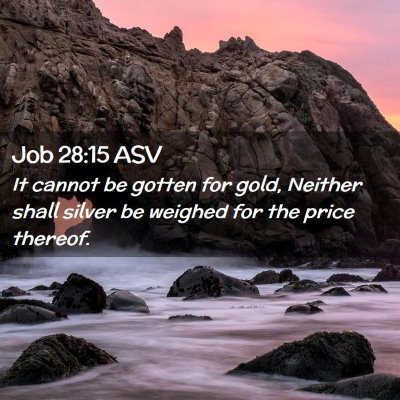 Picture 02 - Job 28:15 ASV - It cannot be gotten for gold, Neither shall - Bible Verse Picture