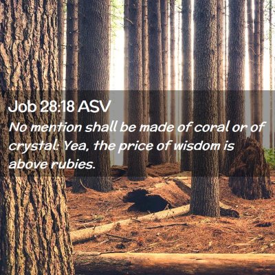 Picture 02 - Job 28:18 ASV - No mention shall be made of coral or of crystal: - Bible Verse Picture
