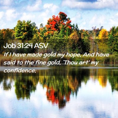 Picture 02 - Job 31:24 ASV - If I have made gold my hope, And have said to the - Bible Verse Picture