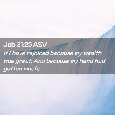 Picture 02 - Job 31:25 ASV - If I have rejoiced because my wealth was great, - Bible Verse Picture