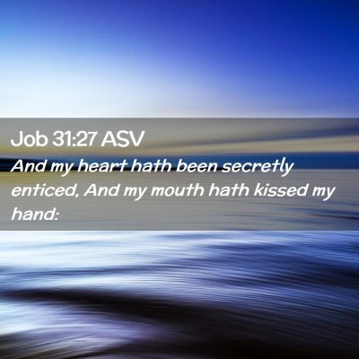 Picture 02 - Job 31:27 ASV - And my heart hath been secretly enticed, And my - Bible Verse Picture
