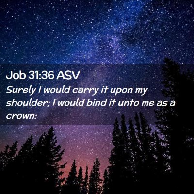 Picture 02 - Job 31:36 ASV - Surely I would carry it upon my shoulder; I would - Bible Verse Picture